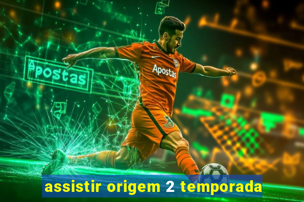 assistir origem 2 temporada