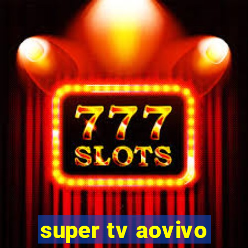 super tv aovivo