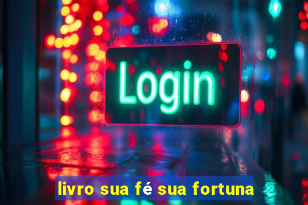 livro sua fé sua fortuna