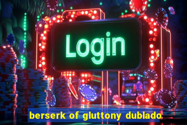 berserk of gluttony dublado