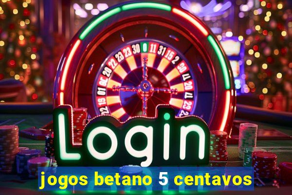 jogos betano 5 centavos