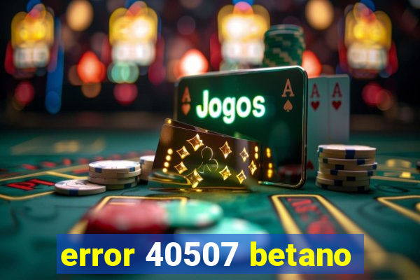 error 40507 betano