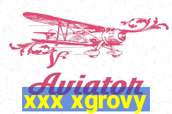 xxx xgrovy