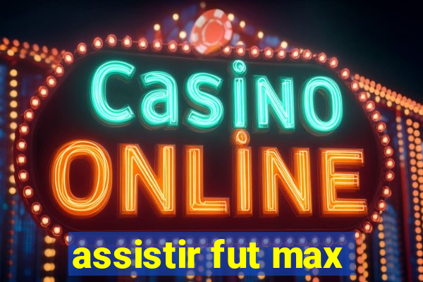 assistir fut max