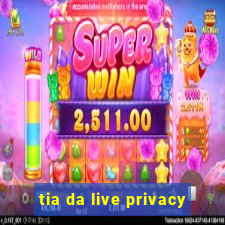 tia da live privacy