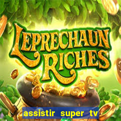 assistir super tv ao vivo