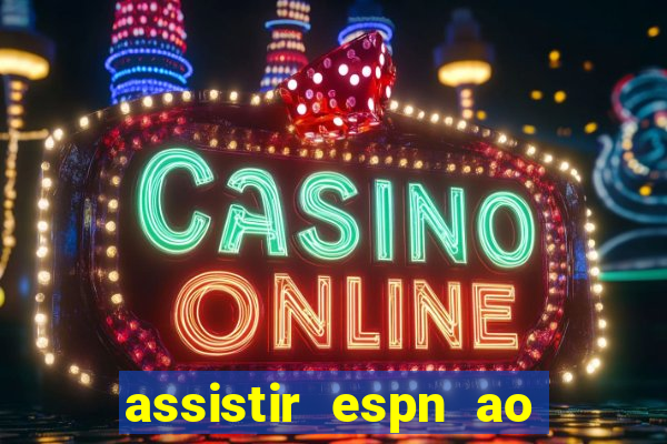 assistir espn ao vivo multicanais