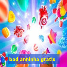 bad anninha gratis