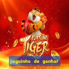 joguinho de ganhar dinheiro grátis