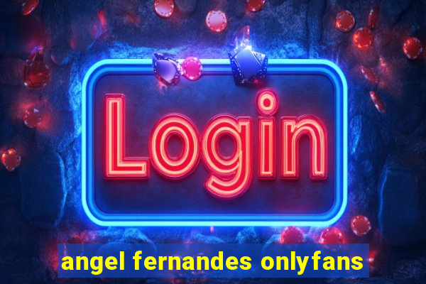 angel fernandes onlyfans