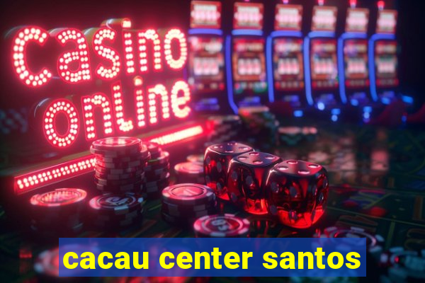 cacau center santos