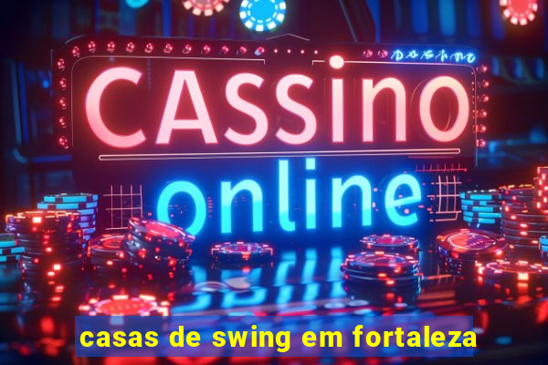 casas de swing em fortaleza