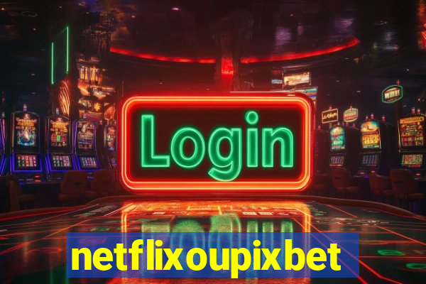 netflixoupixbet