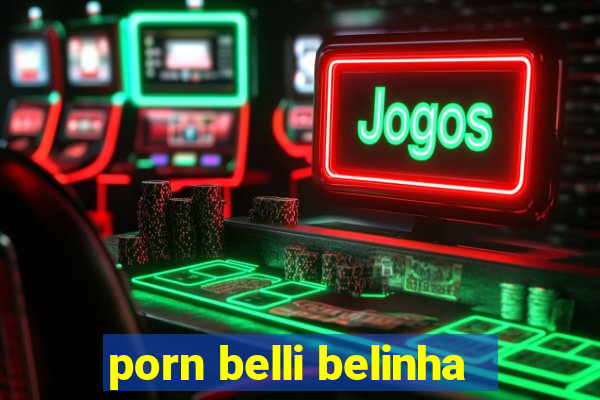 porn belli belinha