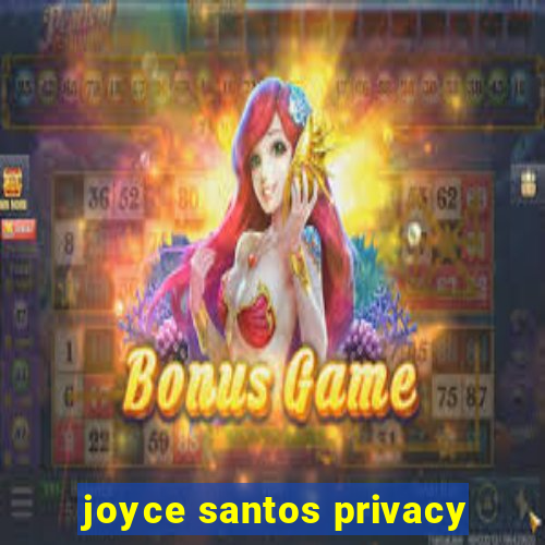 joyce santos privacy