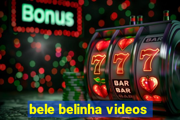 bele belinha videos