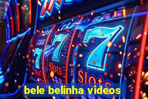 bele belinha videos