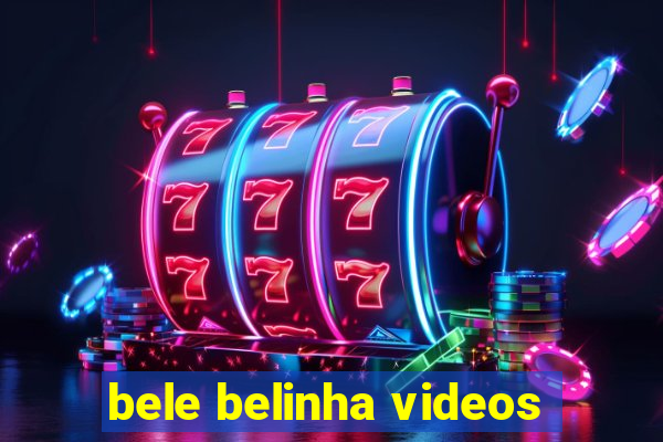 bele belinha videos