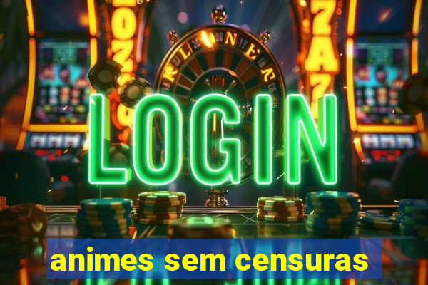 animes sem censuras