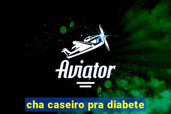 cha caseiro pra diabete