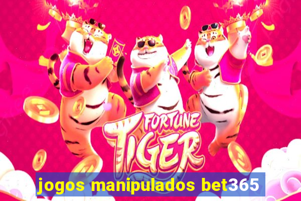 jogos manipulados bet365