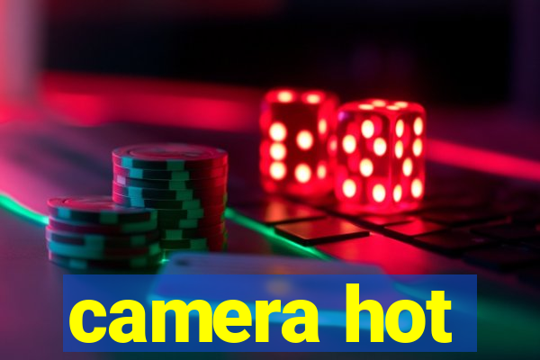 camera hot