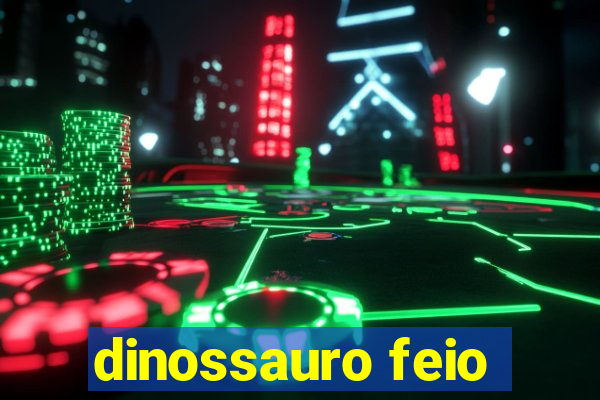 dinossauro feio