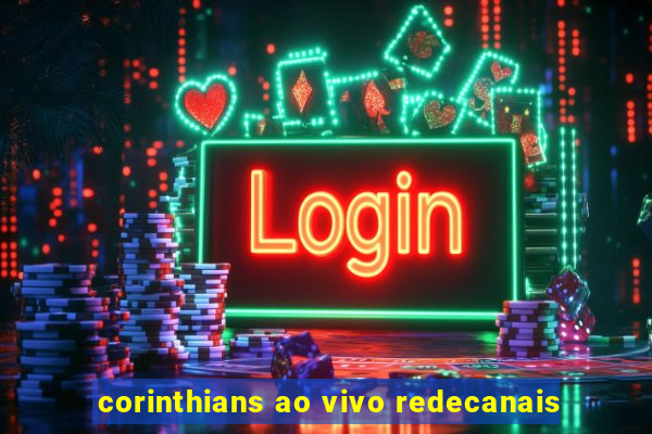 corinthians ao vivo redecanais