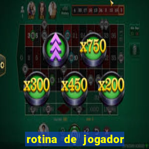 rotina de jogador de futebol