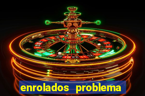 enrolados problema em dobro click jogos