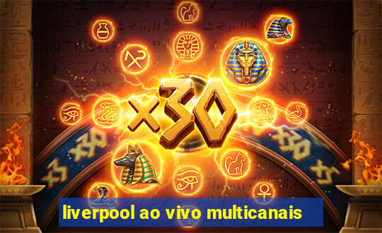 liverpool ao vivo multicanais