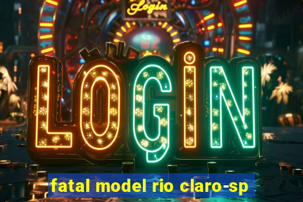 fatal model rio claro-sp