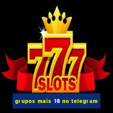 grupos mais 18 no telegram