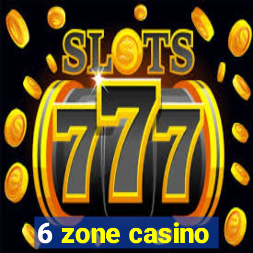 6 zone casino