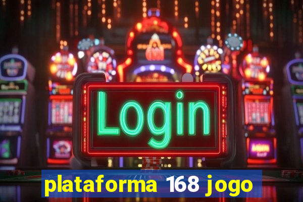 plataforma 168 jogo