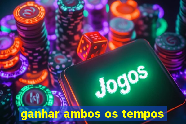 ganhar ambos os tempos