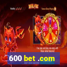 600 bet .com