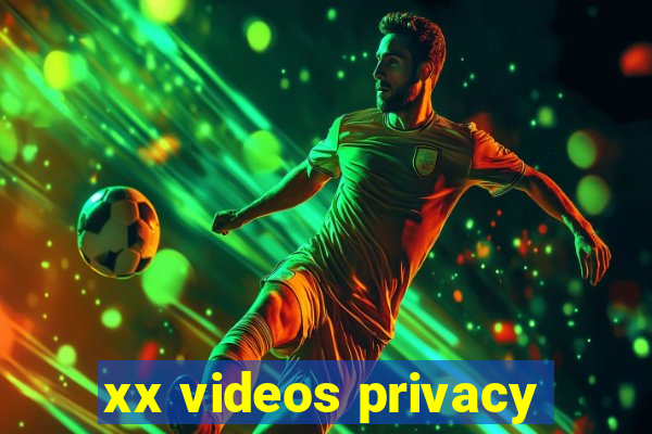 xx videos privacy