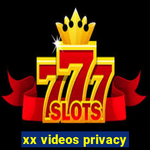 xx videos privacy