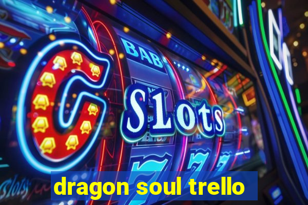 dragon soul trello