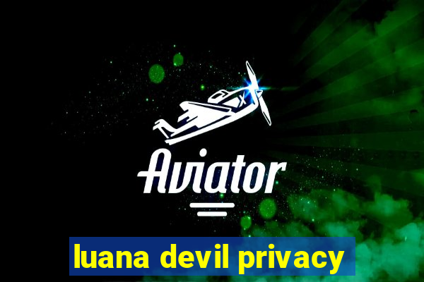 luana devil privacy