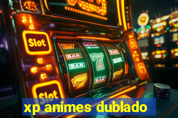 xp animes dublado