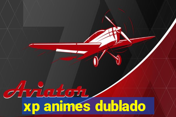 xp animes dublado