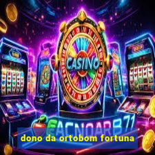 dono da ortobom fortuna