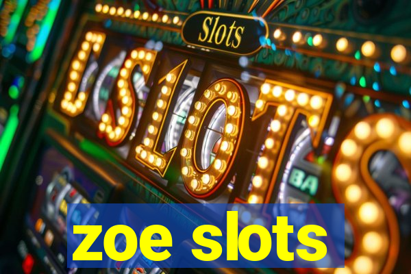 zoe slots