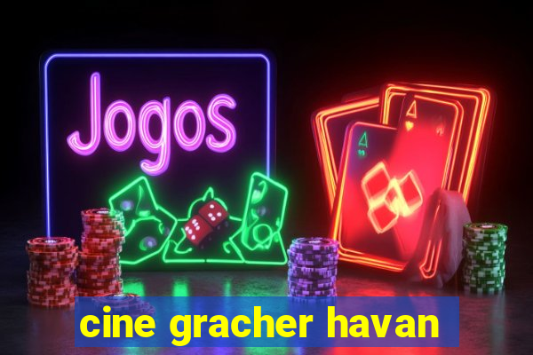 cine gracher havan