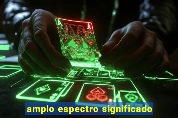 amplo espectro significado