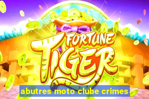 abutres moto clube crimes