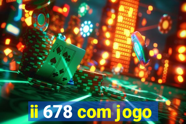 ii 678 com jogo