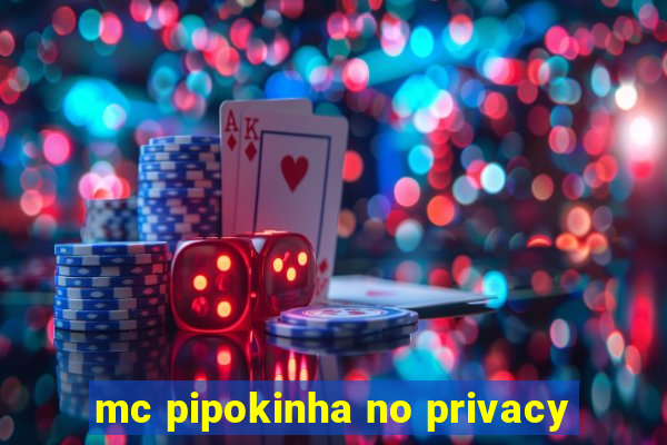 mc pipokinha no privacy